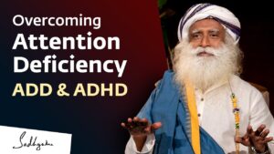 Overcoming Attention Deficiency – ADD & ADHD | Sadhguru